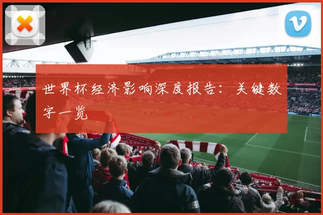 世界杯经济影响深度报告：关键数字一览