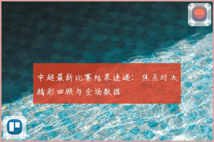 中超最新比赛结果速递：焦点对决精彩回顾与全场数据